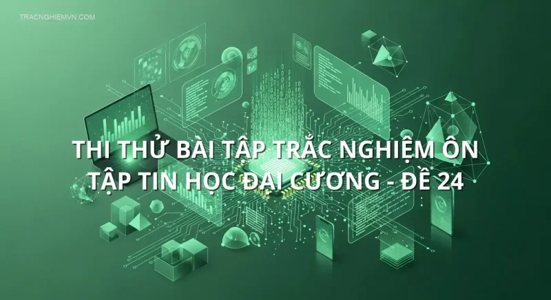 Thi thử bài tập trắc nghiệm ôn tập Tin học đại cương - Đề 24