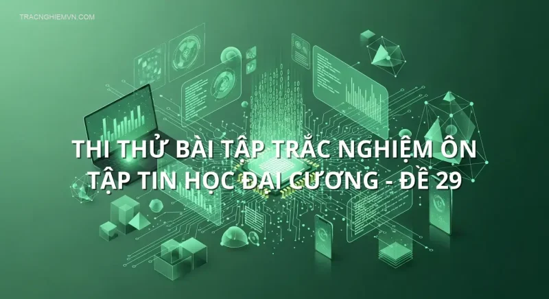 Thi thử bài tập trắc nghiệm ôn tập Tin học đại cương - Đề 29