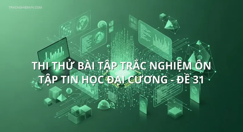 Thi thử bài tập trắc nghiệm ôn tập Tin học đại cương - Đề 31
