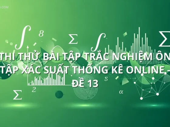 Thi thử bài tập trắc nghiệm ôn tập Xác suất thống kê online - Đề 13