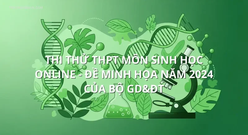 Thi thử THPT môn Sinh Học online - Đề minh họa năm 2024 của Bộ GD&ĐT
