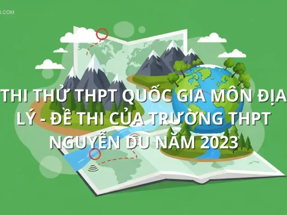 Thi thử THPT quốc gia môn Địa Lý - Đề thi của Trường THPT Nguyễn Du năm 2023