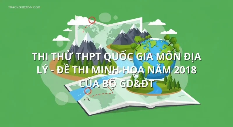 Thi thử THPT quốc gia môn Địa Lý - Đề thi minh họa năm 2018 của bộ GD&ĐT