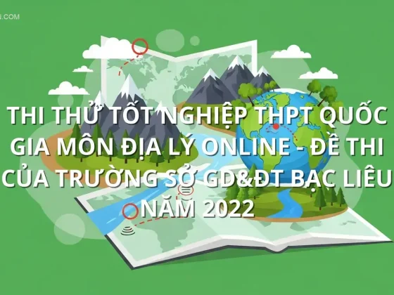 Thi thử tốt nghiệp THPT quốc gia môn Địa Lý online - Đề thi của trường Sở GD&ĐT Bạc Liêu năm 2022