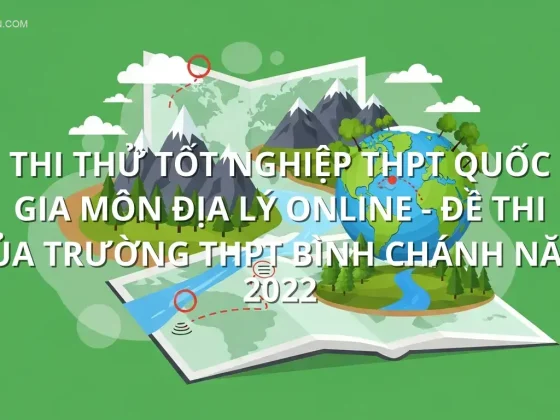 Thi thử tốt nghiệp THPT quốc gia môn Địa Lý online - Đề thi của trường THPT Bình Chánh năm 2022