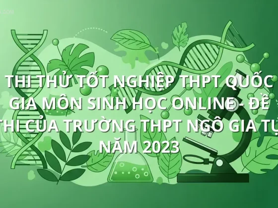 Thi thử tốt nghiệp THPT quốc gia môn Sinh Học online - Đề thi của trường THPT Ngô Gia Tự năm 2023
