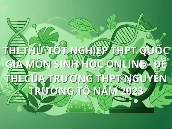 Thi thử tốt nghiệp THPT quốc gia môn Sinh Học online - Đề thi của trường THPT Nguyễn Trường Tộ năm 2023