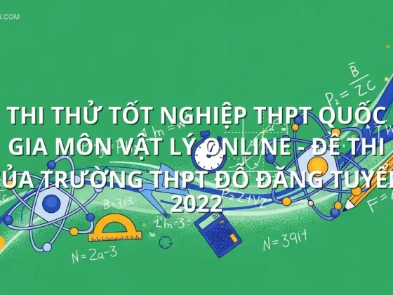 Thi thử tốt nghiệp THPT quốc gia môn Vật Lý online - Đề thi của trường THPT Đỗ Đăng Tuyển 2022