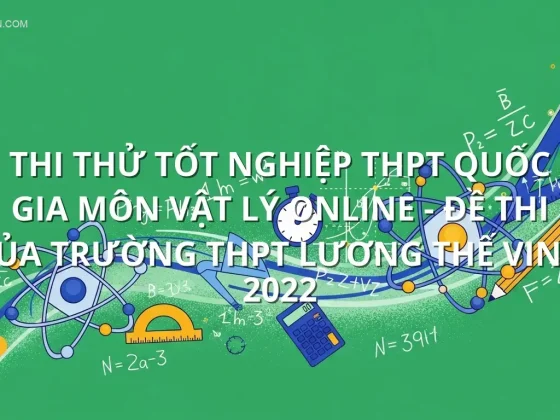 Thi thử tốt nghiệp THPT quốc gia môn Vật Lý online - Đề thi của trường THPT Lương Thế Vinh 2022