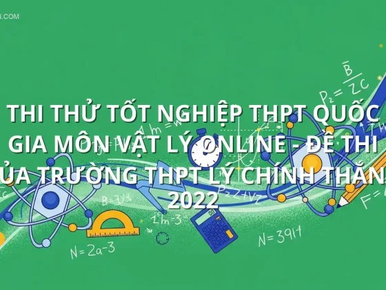 Thi thử tốt nghiệp THPT quốc gia môn Vật Lý online - Đề thi của trường THPT Lý Chính Thắng 2022