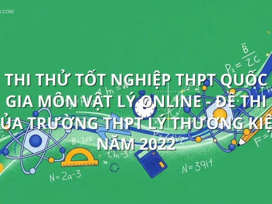 Thi thử tốt nghiệp THPT quốc gia môn Vật Lý online - Đề thi của Trường THPT Lý Thường Kiệt năm 2022