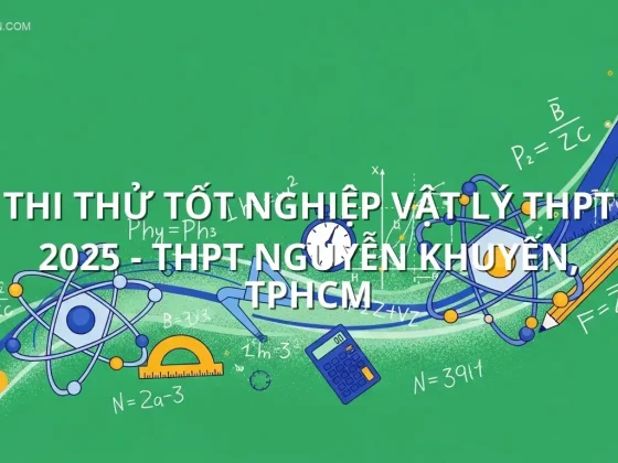 Thi thử tốt nghiệp Vật lý THPT 2025 - THPT Nguyễn Khuyến, TPHCM