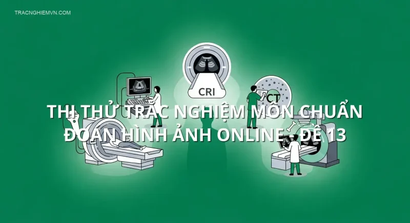 Thi thử trắc nghiệm môn Chuẩn đoán hình ảnh online - Đề 13