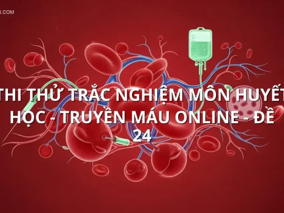 Thi thử trắc nghiệm môn Huyết học - Truyền máu online - Đề 24