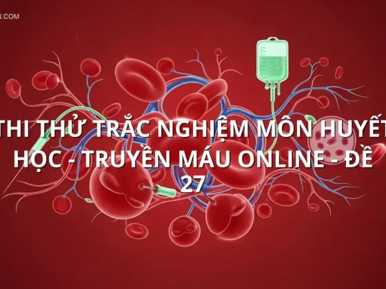 Thi thử trắc nghiệm môn Huyết học - Truyền máu online - Đề 27