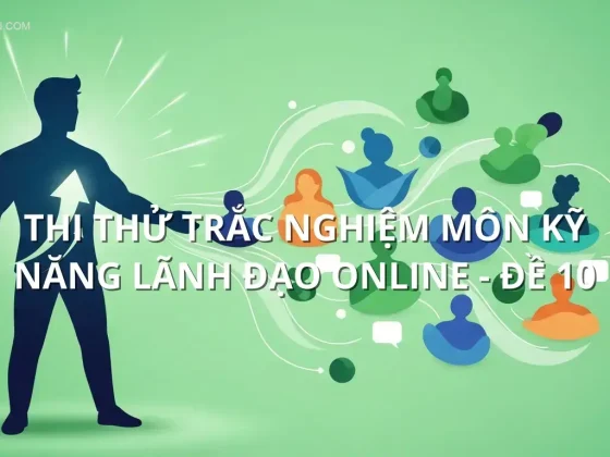 Thi thử trắc nghiệm môn Kỹ năng lãnh đạo online - Đề 10