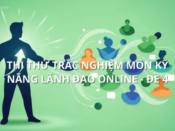 Thi thử trắc nghiệm môn Kỹ năng lãnh đạo online - Đề 4