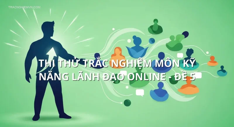 Thi thử trắc nghiệm môn Kỹ năng lãnh đạo online - Đề 5