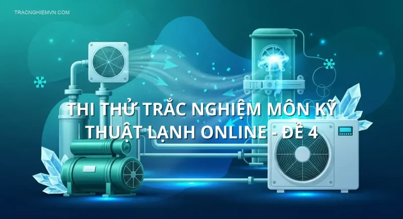 Thi thử trắc nghiệm môn Kỹ thuật lạnh online - Đề 4