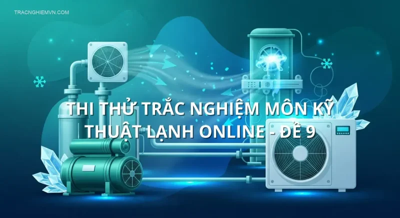 Thi thử trắc nghiệm môn Kỹ thuật lạnh online - Đề 9