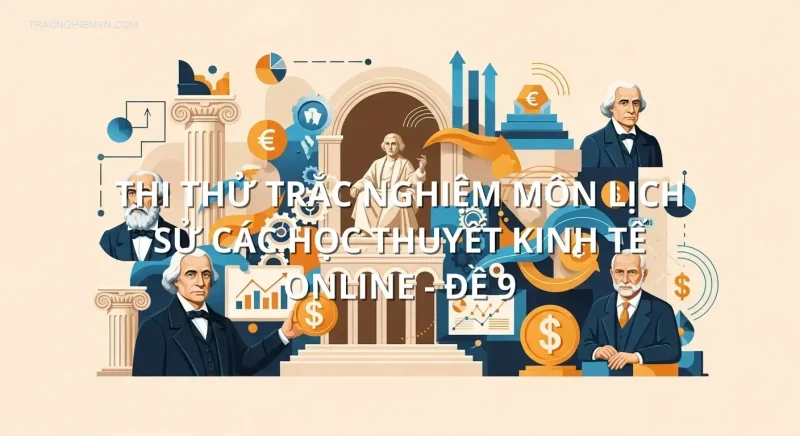 Thi thử trắc nghiệm môn Lịch sử các học thuyết kinh tế online - Đề 9
