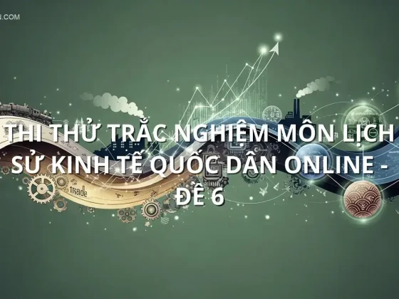 Thi thử trắc nghiệm môn Lịch sử kinh tế quốc dân online - Đề 6