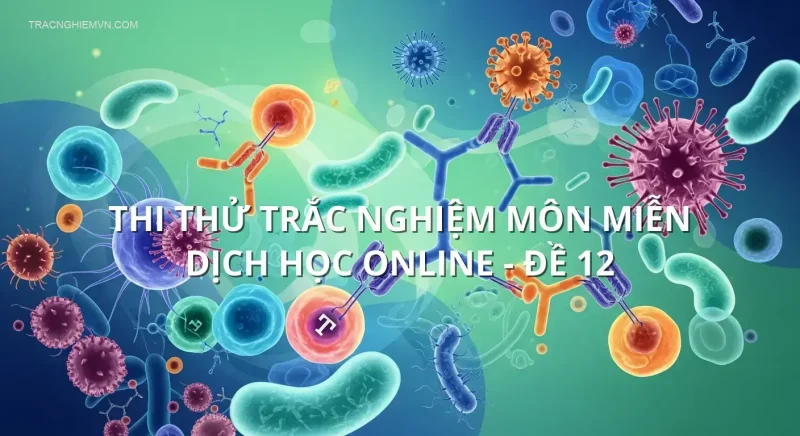 Thi thử trắc nghiệm môn Miễn dịch học online - Đề 12