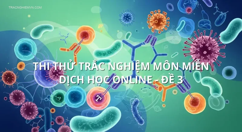 Thi thử trắc nghiệm môn Miễn dịch học online - Đề 3