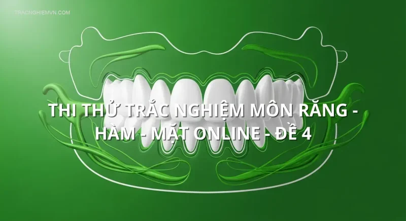 Thi thử trắc nghiệm môn Răng - Hàm - Mặt online - Đề 4