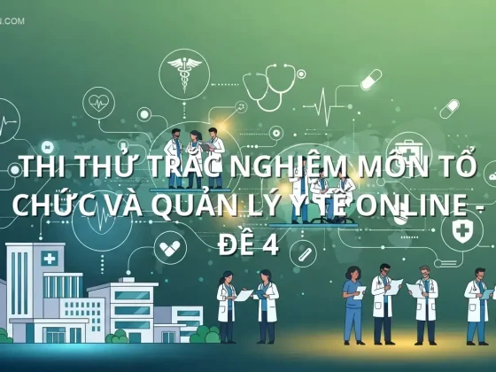 Thi thử trắc nghiệm môn Tổ chức và quản lý y tế online - Đề 4