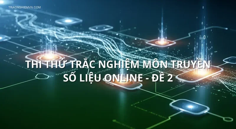 Thi thử trắc nghiệm môn Truyền số liệu online - Đề 2