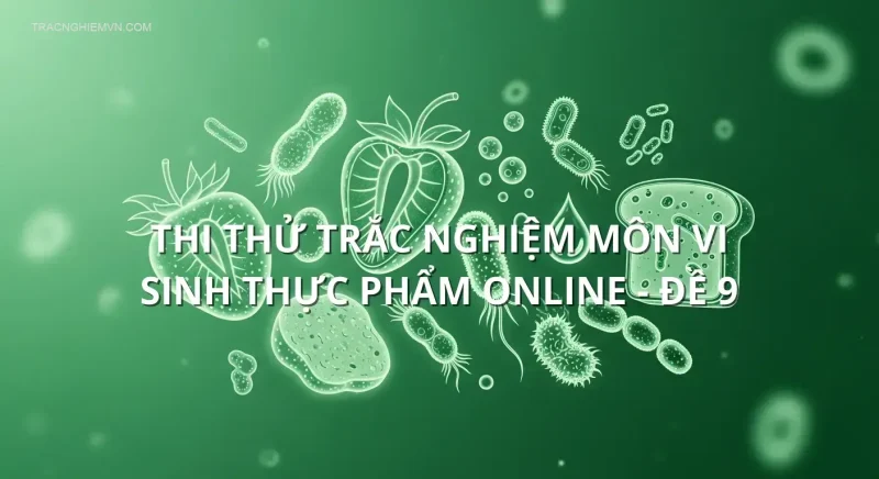Thi thử trắc nghiệm môn Vi sinh thực phẩm online - Đề 9