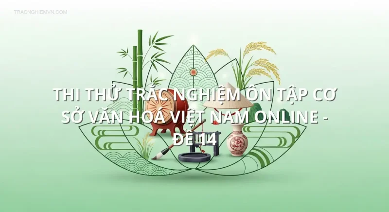 Thi thử trắc nghiệm ôn tập Cơ sở văn hoá Việt Nam online - Đề 14