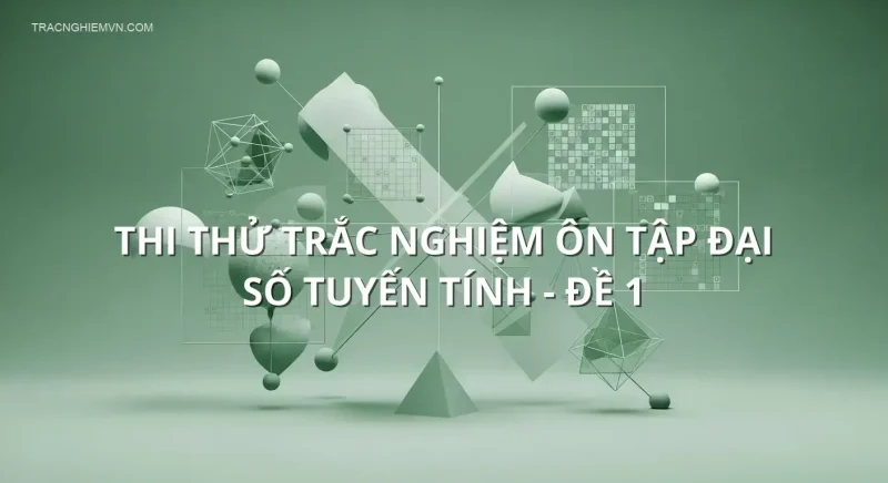 Thi thử trắc nghiệm ôn tập Đại số tuyến tính - Đề 1
