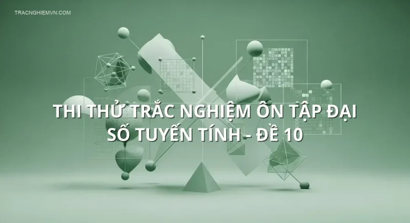 Thi thử trắc nghiệm ôn tập Đại số tuyến tính - Đề 10