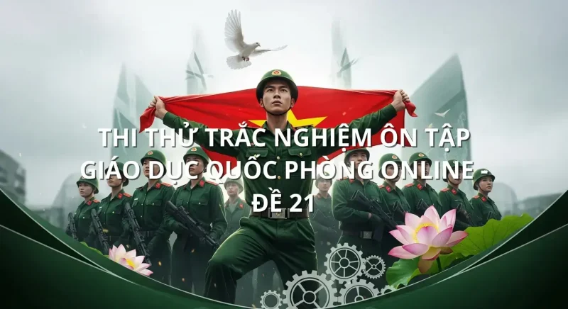 Thi thử trắc nghiệm ôn tập Giáo dục quốc phòng online - Đề 21