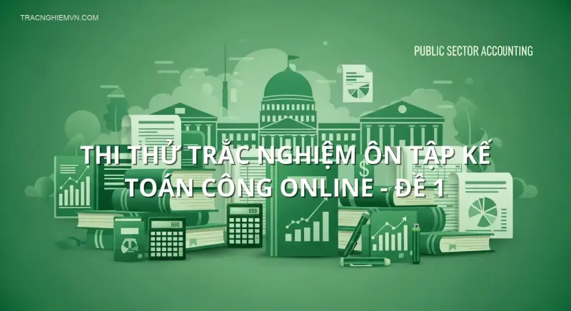 Thi thử trắc nghiệm ôn tập Kế toán công online - Đề 1