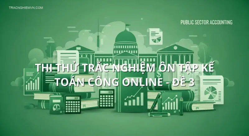 Thi thử trắc nghiệm ôn tập Kế toán công online - Đề 3