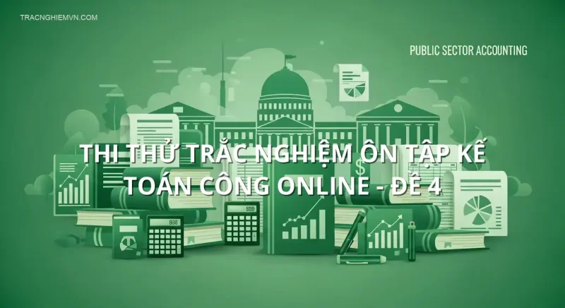 Thi thử trắc nghiệm ôn tập Kế toán công online - Đề 4