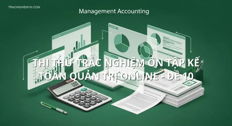 Thi thử trắc nghiệm ôn tập Kế toán quản trị online - Đề 10