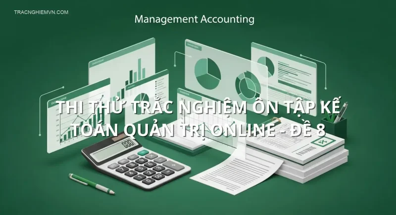 Thi thử trắc nghiệm ôn tập Kế toán quản trị online - Đề 8