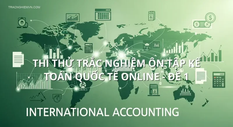 Thi thử trắc nghiệm ôn tập Kế toán quốc tế online - Đề 1