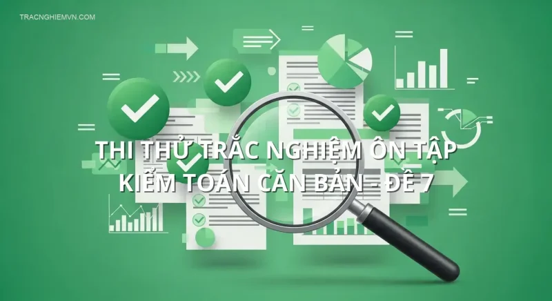 Thi thử trắc nghiệm ôn tập Kiểm toán căn bản - Đề 7