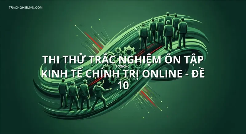 Thi thử trắc nghiệm ôn tập Kinh tế chính trị online - Đề 10