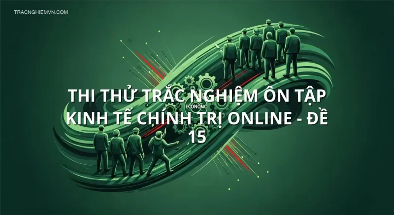 Thi thử trắc nghiệm ôn tập Kinh tế chính trị online - Đề 15
