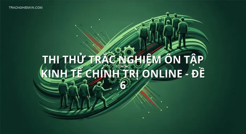 Thi thử trắc nghiệm ôn tập Kinh tế chính trị online - Đề 6