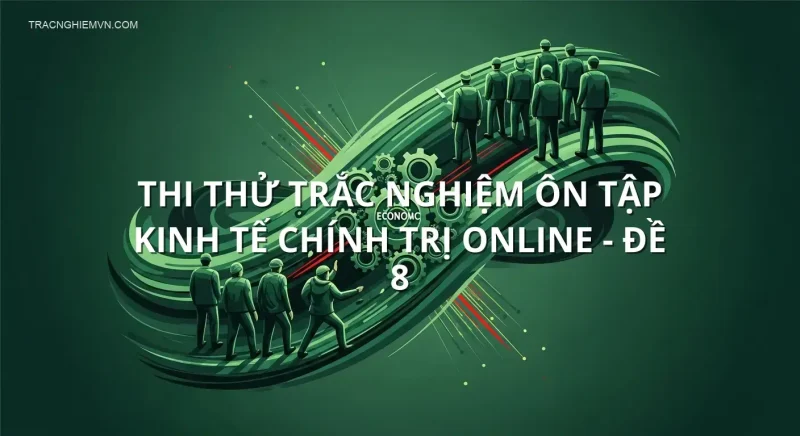 Thi thử trắc nghiệm ôn tập Kinh tế chính trị online - Đề 8