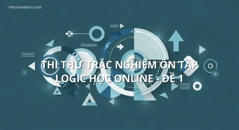 Thi thử trắc nghiệm ôn tập Logic học online - Đề 1