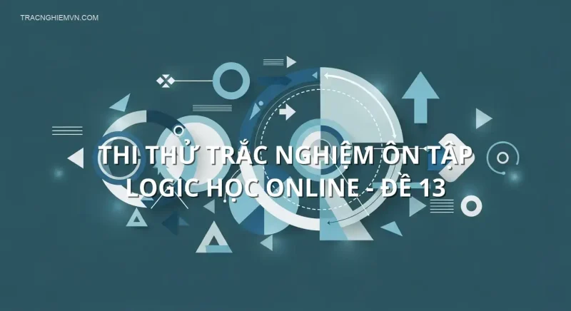 Thi thử trắc nghiệm ôn tập Logic học online - Đề 13