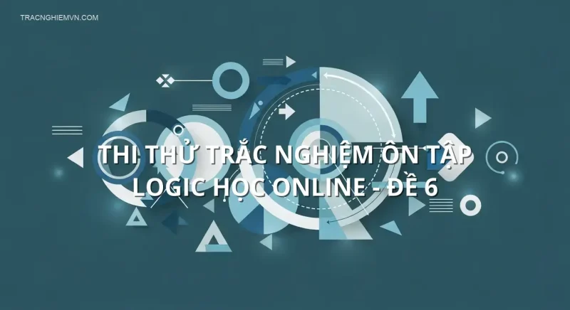 Thi thử trắc nghiệm ôn tập Logic học online - Đề 6